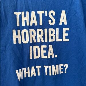 “That’s a Horrible Idea” Blue Graphic T-Shirt